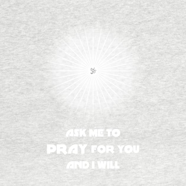 Ask Me to Pray for You and I Will by ShineYourLight